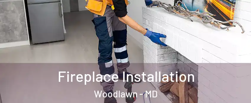  Fireplace Installation Woodlawn - MD