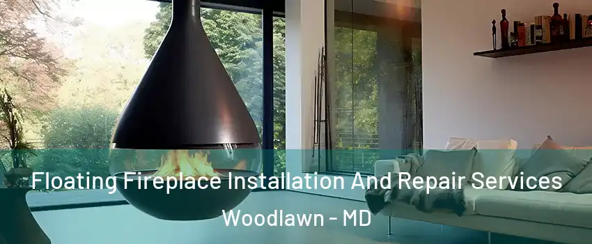 Floating Fireplace Installation And Repair Services Woodlawn - MD