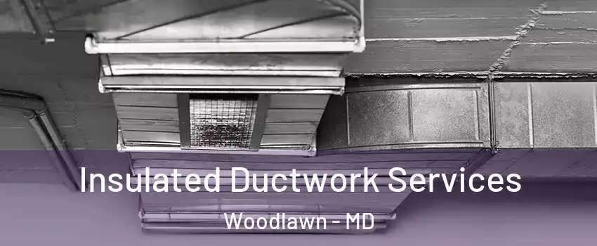  Insulated Ductwork Services Woodlawn - MD