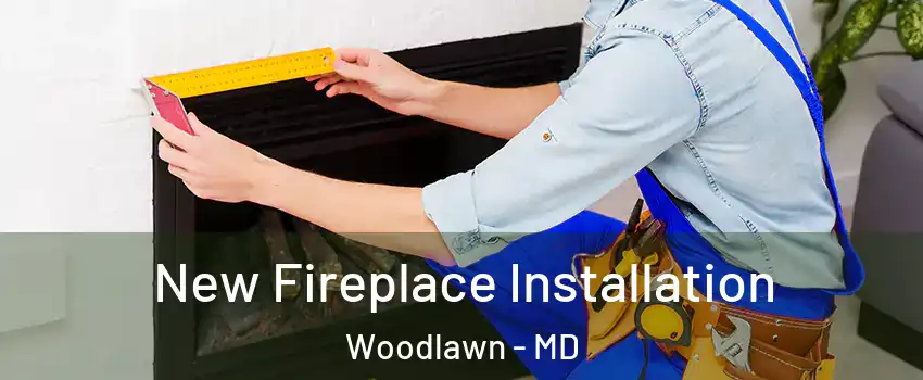  New Fireplace Installation Woodlawn - MD