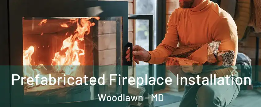  Prefabricated Fireplace Installation Woodlawn - MD