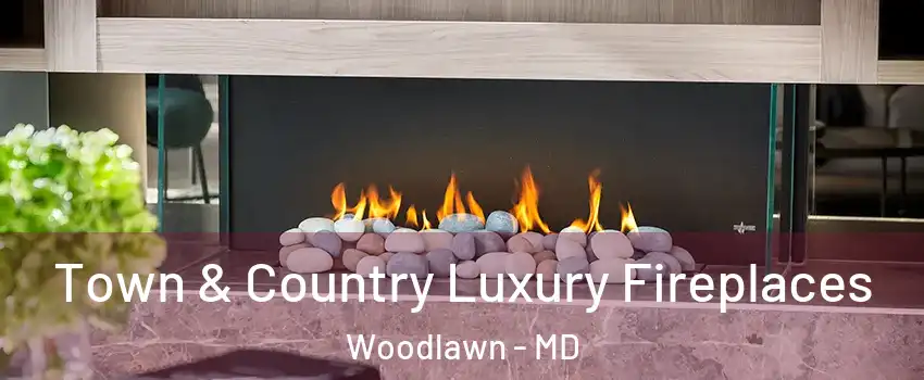  Town & Country Luxury Fireplaces Woodlawn - MD