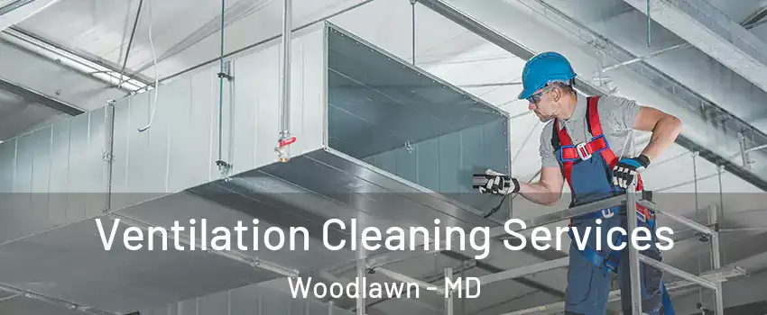  Ventilation Cleaning Services Woodlawn - MD