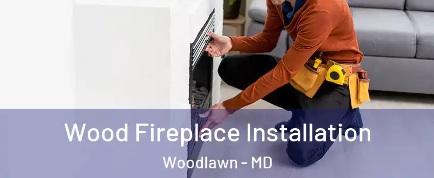  Wood Fireplace Installation Woodlawn - MD